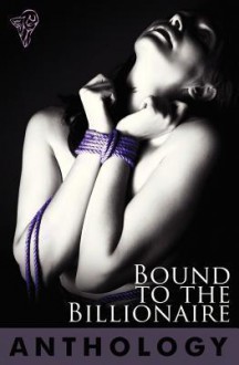 Bound to the Billionaire - Sierra Cartwright, Desiree Holt, Justine Elyot