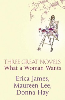 Three Great Novels What A Woman Wants: "A Sense Of Belonging", "Dancing In The Dark", "Some Kind Of Hero" - Donna Hay, Erica James, Maureen Lee