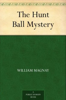 The Hunt Ball Mystery - William Magnay