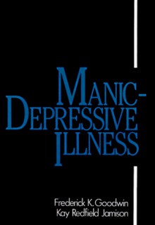 Manic-Depressive Illness - Frederick K. Goodwin, Kay Redfield Jamison