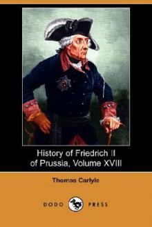 History of Friedrich II of Prussia, Volume 18 - Thomas Carlyle