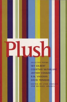 Plush: Selected Poems of Sky Gilbert, Courtnay McFarlane, Jeffery Conway, R.M. Vaughan & David Trinidad - Lynn Crosbie, Michael Holmes, Sky Gilbert, Courtnay McFarlane, Jeffery Conway, R.M. Vaughan, David Trinidad