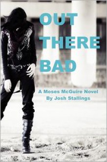 Out There Bad: (A Moses Mcguire Novel) - Josh Stallings