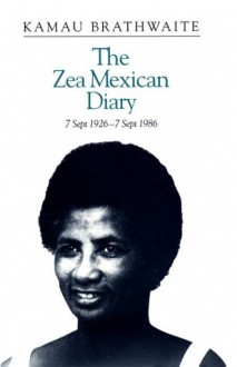 Zea Mexican Diary: 7 September 1926-7 September 1986 - Kamau Brathwaite