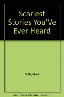 Scariest Stories You've Ever Heard - Mark Mills, Richard Kriegler