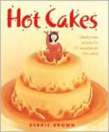 Hot Cakes Step-by-step Recipes for 19 Sensational, Fun Cakes - Debbie Brown