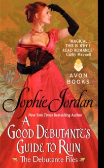 A Good Debutante's Guide to Ruin: The Debutante Files - Sophie Jordan