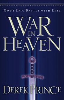 War in Heaven: God's Epic Battle with Evil - Derek Prince