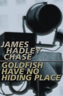 Goldfish have no Hiding Place - James Hadley Chase