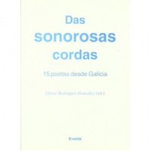 Das sonorosas cordas: 15 poetas desde Galicia - Olivia Rodríguez González, Yolanda Castaño, Maria Do Cebreiro, Olalla Cociña, Emma Couceiro, Estíbaliz Espinosa, Lucía Fraga, Modesto Fraga, Brais González, María Lado, Lucía Novas, Olga Novo, Emma Pedreira, Elvira Riveiro, Calros Solla, Xavier Vásquez Freire