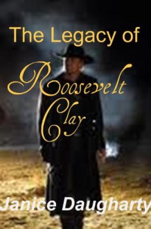 The Legacy of Roosevelt Clay - Janice Daugharty