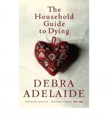 The Household Guide To Dying - Debra Adelaide