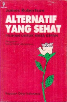 Alternatif yang Sehat: Pilihan untuk Masa Depan - James W. Robertson, Sutan Takdir Alisjahbana