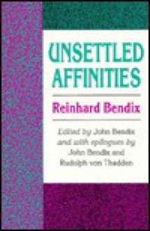 Unsettled Affinities - Reinhard Bendix, John Bendix, Rudolph Von Thadden