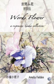 Words Flower from One to Another - Amelia Fielden, Saeko Ogi