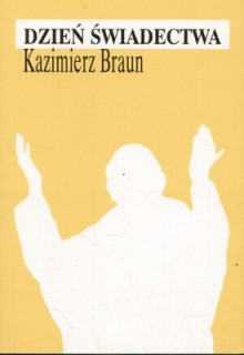 Dzień świadectwa - Kazimierz Braun