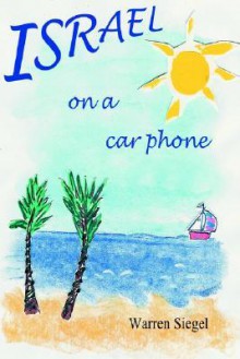 Israel on a Car Phone: Adventures in the New Babylon - Warren Siegel