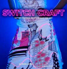 Switch Craft: Battery-Powered Crafts to Make and Sew - Alison Lewis