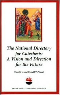 The National Directory for Catechesis: A Vision and Direction for the Future - Cardinal Donald Wuerl