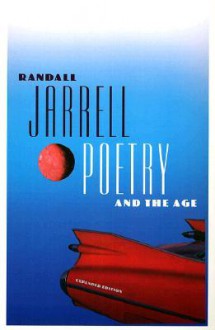 Poetry and the Age - Randall Jarrell, William Logan