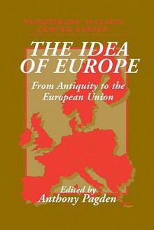 The Idea of Europe: From Antiquity to the European Union - Anthony Pagden