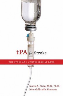 tPA for Stroke: The Story of a Controversial Drug - Justin A. Zivin, John Simmons