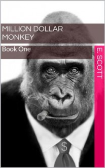 Million Dollar Monkey (Book One) - E. Scott