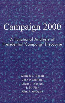 Campaign 2000: A Functional Analysis of Presidential Campaign Discourse - William Benoit