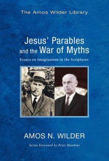 Jesus' Parables and the War of Myths: Essays on Imagination in the Scriptures - Amos N Wilder, Peter Hawkins