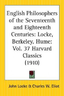 English Philosophers of the Seventeenth and Eighteenth Centuries: Locke, Berkeley, Hume: Part 37 Harvard Classics - Charles William Eliot, George Berkeley, David Hume, John Locke