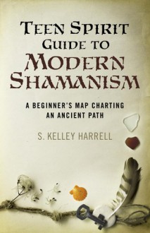 Teen Spirit Guide to Modern Shamanism - S. Kelley Harrell