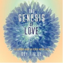 The Genesis of Love: Relationship Magic in Heaven and on Earth - Guy Finley