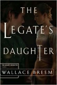 The Legate's Daughter - Wallace Breem