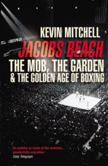 Jacobs Beach: The Mob, the Garden, and the Golden Age of Boxing - Kevin Mitchell