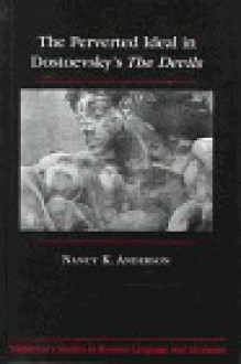 The Perverted Ideal in Dostoevsky's The Devils (Middlebury Studies in Russian Language and Literature) - Nancy K. Anderson