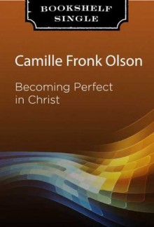 Becoming Perfect in Christ - Camille Fronk Olson