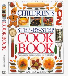 The Children's Step-by-Step Cookbook - Angela Wilkes