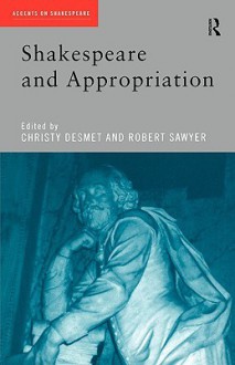 Shakespeare and Appropriation - Christy Desmet