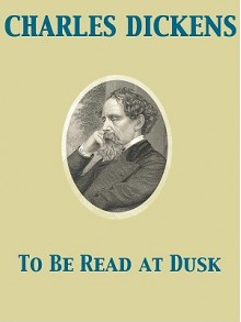 To Be Read at Dusk - Charles Dickens