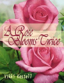 A Rose Blooms Twice - Vikki Kestell