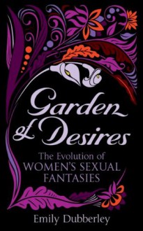 Garden of Desires: The Evolution of Women's Sexual Fantasies (Black Lace) - Emily Dubberley