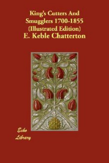 King's cutters and smugglers, 1700-1855 - E. Keble Chatterton