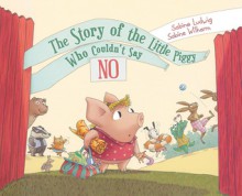 The Story of the Little Piggy Who Couldn't Say No - Sabine Ludwig, Sabine Wilharm