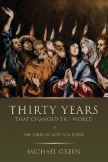 Thirty Years That Changed the World: The Book Acts for Today - Michael Green