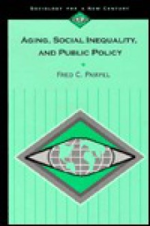 Aging, Social Inequality, and Public Policy (Sociology for a New Century) - Fred C. Pampel, Pampel, Fred C. Pampel, Fred C.