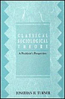 Classical Sociological Theory: A Positivist Perspective - Jonathan H. Turner