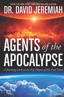 Agents of the Apocalypse: A Riveting Look at the Key Players of the End Times - David Jeremiah