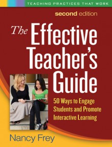 The Effective Teacher's Guide: 50 Ways to Engage Students and Promote Interactive Learning - Nancy Frey