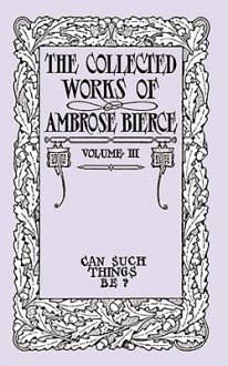 Can Such Things Be? (Collected Works 3) - Ambrose Bierce