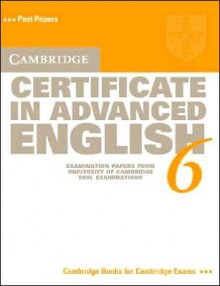 Cambridge Certificate in Advanced English 6: Examination Papers from University of Cambridge ESOL Examinations: English for Speakers of Other Languages - Cambridge University Press